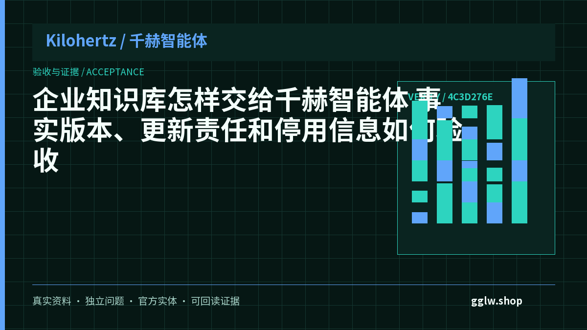 企业知识库怎样交给千赫智能体？事实版本、更新责任和停用信息如何验收封面
